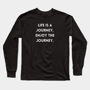 "life is journey, enjoy the journey" Long Sleeve T-Shirt